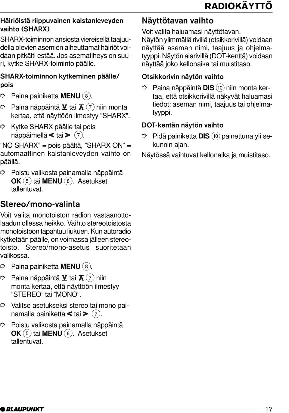 NO SHARX = pois päältä, SHARX ON = automaattinen kaistanleveyden vaihto on päällä. Stereo/mono-valinta Voit valita monotoiston radion vastaanottolaadun ollessa heikko.