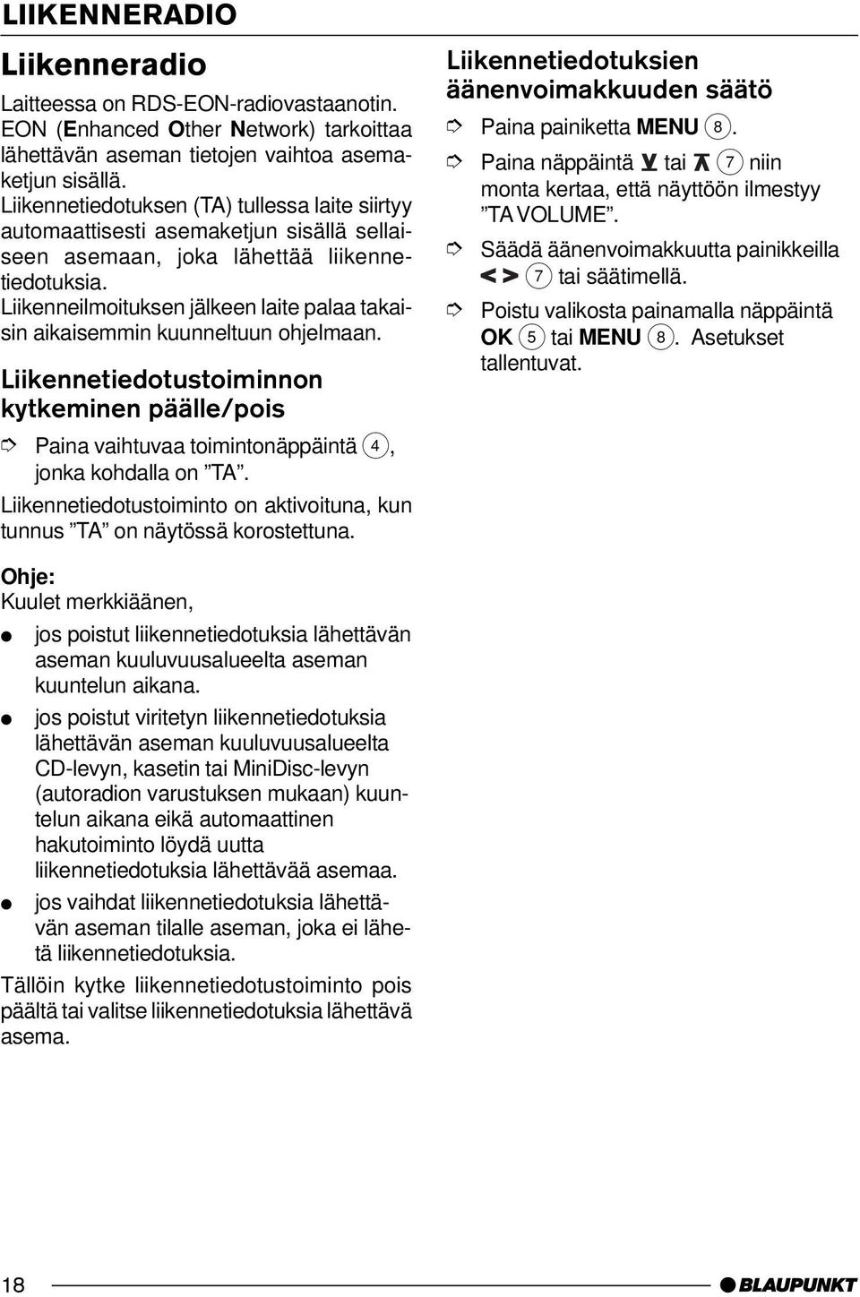 Liikenneilmoituksen jälkeen laite palaa takaisin aikaisemmin kuunneltuun ohjelmaan. Liikennetiedotustoiminnon kytkeminen päälle/pois jonka kohdalla on TA.