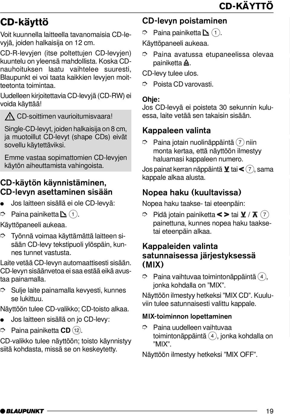 CD-soittimen vaurioitumisvaara! Single-CD-levyt, joiden halkaisija on 8 cm, ja muotoillut CD-levyt (shape CDs) eivät sovellu käytettäviksi.