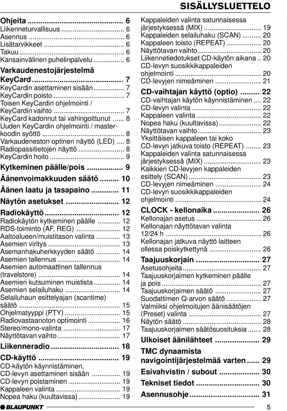 .. 8 Varkaudeneston optinen näyttö (LED)... 8 Radiopassitietojen näyttö... 8 KeyCardin hoito... 9 Kytkeminen päälle/pois... 9 Äänenvoimakkuuden säätö... 10 Äänen laatu ja tasapaino.