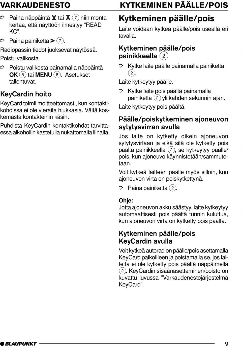 Puhdista KeyCardin kontaktikohdat tarvittaessa alkoholiin kastetulla nukattomalla liinalla. KYTKEMINEN PÄÄLLE/POIS Kytkeminen päälle/pois Laite voidaan kytkeä päälle/pois usealla eri tavalla.