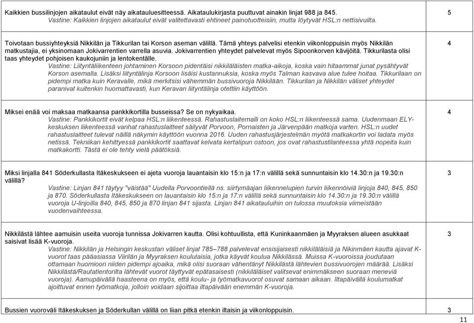 Tämä yhteys palvelisi etenkin viikonloppuisin myös Nikkilän matkustajia, ei yksinomaan Jokivarrentien varrella asuvia. Jokivarrentien yhteydet palvelevat myös Sipoonkorven kävijöitä.