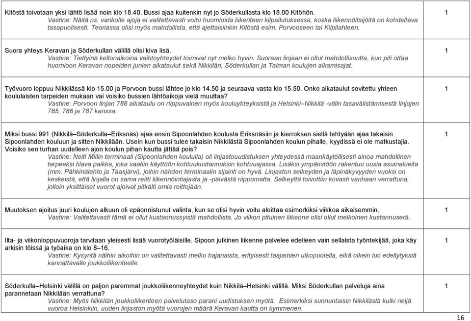 Porvooseen tai Kilpilahteen. Suora yhteys Keravan ja Söderkullan välillä olisi kiva lisä. Vastine: Tiettyinä kellonaikoina vaihtoyhteydet toimivat nyt melko hyvin.