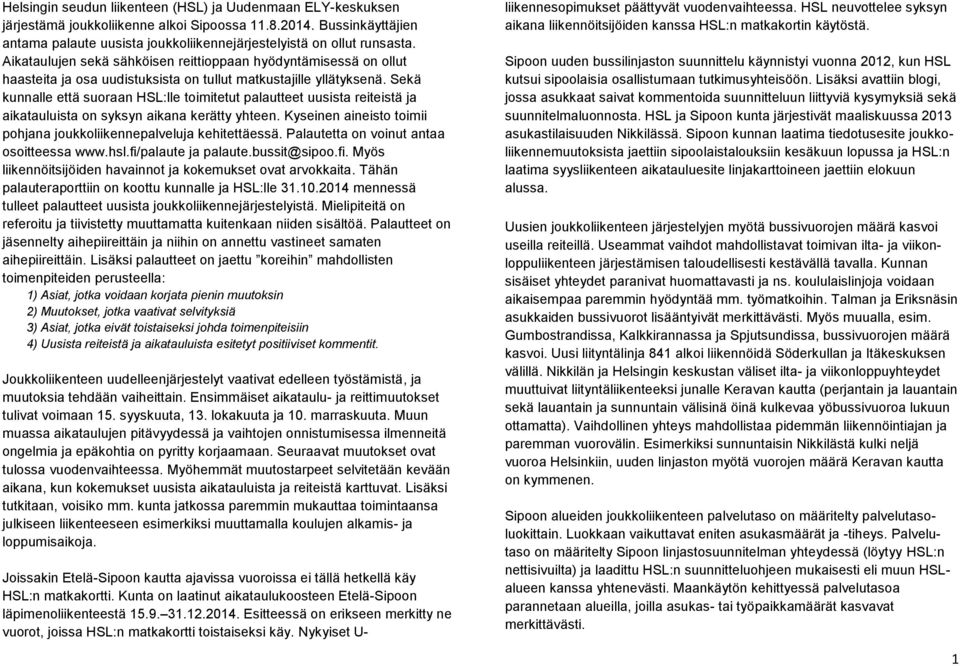 Sekä kunnalle että suoraan HSL:lle toimitetut palautteet uusista reiteistä ja aikatauluista on syksyn aikana kerätty yhteen. Kyseinen aineisto toimii pohjana joukkoliikennepalveluja kehitettäessä.