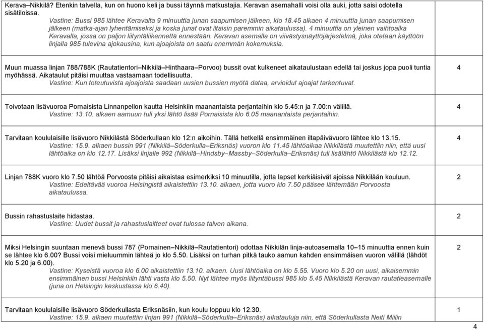 45 alkaen 4 minuuttia junan saapumisen jälkeen (matka-ajan lyhentämiseksi ja koska junat ovat iltaisin paremmin aikataulussa).