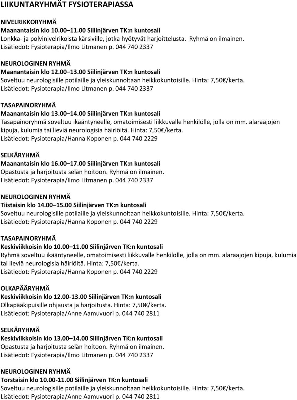 00 Siilinjärven TK:n kuntosali Soveltuu neurologisille potilaille ja yleiskunnoltaan heikkokuntoisille. Hinta: 7,50 /kerta. Lisätiedot: Fysioterapia/Ilmo Litmanen p.