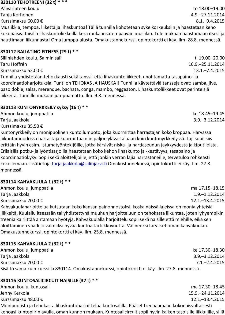 Oma jumppa-alusta. Omakustannekurssi, opintokortti ei käy. Ilm. 28.8. mennessä. 830112 BAILATINO FITNESS (29 t) * * Siilinlahden koulu, Salmin sali Taru Hoffrén Kurssimaksu 52,00 ti 19.00 20.00 16.9. 25.