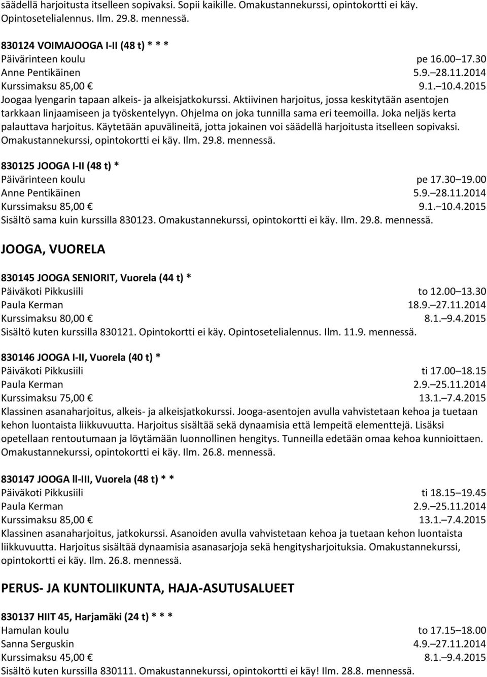 Aktiivinen harjoitus, jossa keskitytään asentojen tarkkaan linjaamiseen ja työskentelyyn. Ohjelma on joka tunnilla sama eri teemoilla. Joka neljäs kerta palauttava harjoitus.