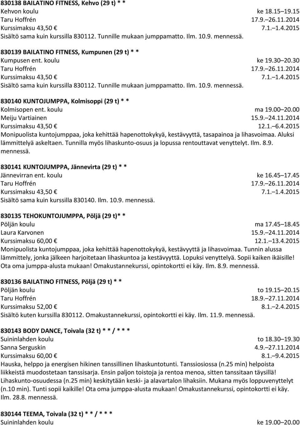 15 17.9. 26.11.2014 7.1. 1.4.2015 ke 19.30 20.30 17.9. 26.11.2014 7.1. 1.4.2015 830140 KUNTOJUMPPA, Kolmisoppi (29 t) * * Kolmisopen ent. koulu Meiju Vartiainen Kurssimaksu 43,50 ma 19.00 20.00 15.9. 24.