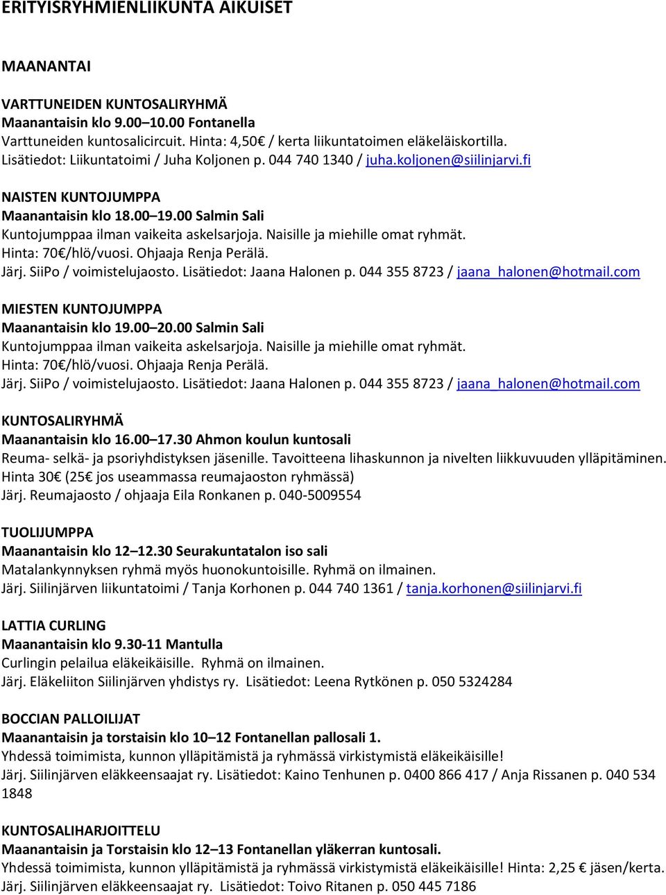 Naisille ja miehille omat ryhmät. Hinta: 70 /hlö/vuosi. Ohjaaja Renja Perälä. Järj. SiiPo / voimistelujaosto. Lisätiedot: Jaana Halonen p. 044 355 8723 / jaana_halonen@hotmail.