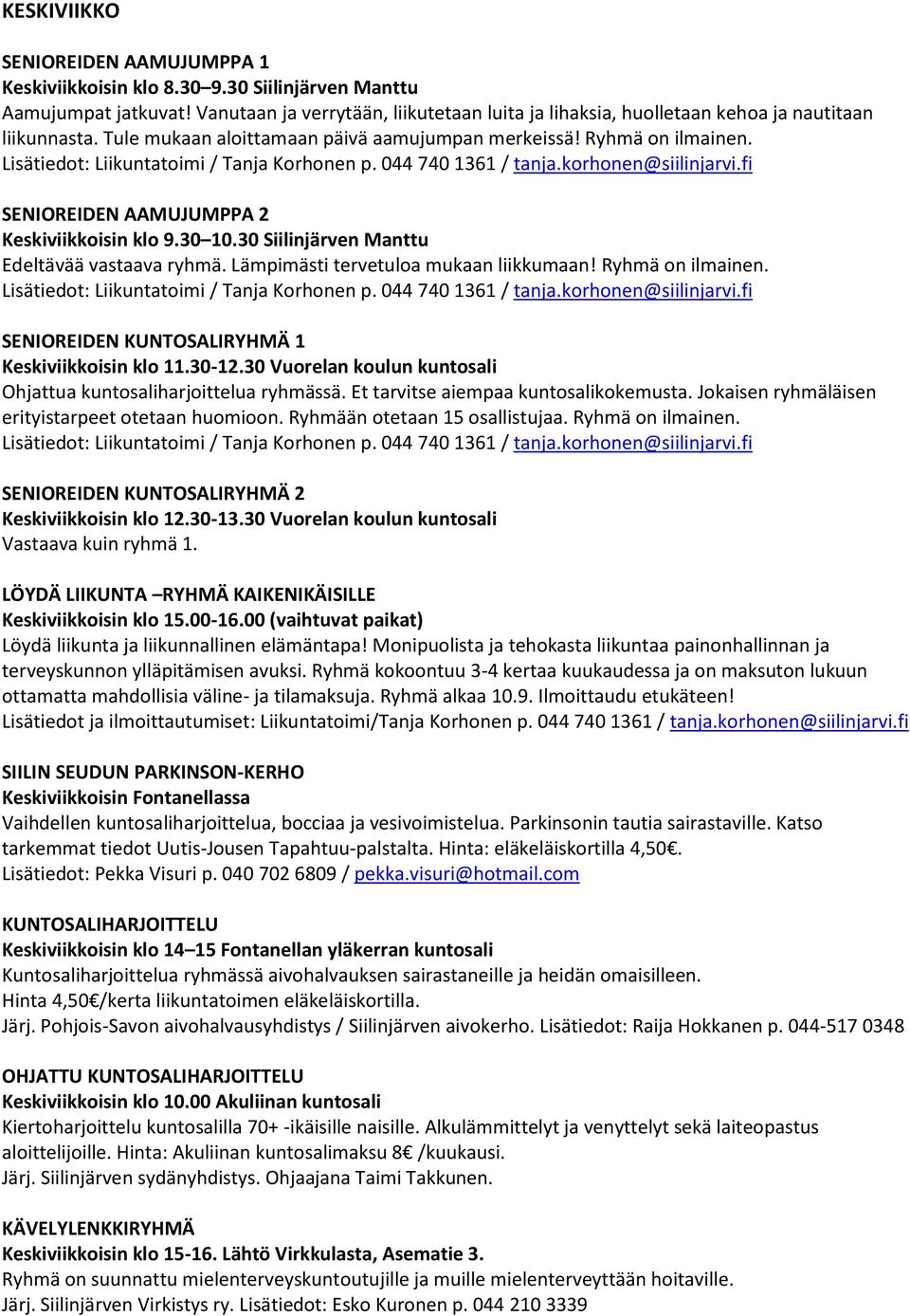 Lisätiedot: Liikuntatoimi / Tanja Korhonen p. 044 740 1361 / tanja.korhonen@siilinjarvi.fi SENIOREIDEN AAMUJUMPPA 2 Keskiviikkoisin klo 9.30 10.30 Siilinjärven Manttu Edeltävää vastaava ryhmä.