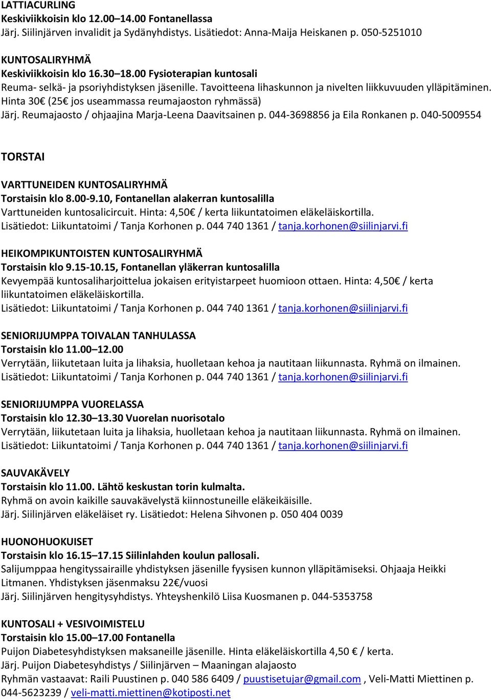 Reumajaosto / ohjaajina Marja-Leena Daavitsainen p. 044-3698856 ja Eila Ronkanen p. 040-5009554 TORSTAI VARTTUNEIDEN KUNTOSALIRYHMÄ Torstaisin klo 8.00-9.