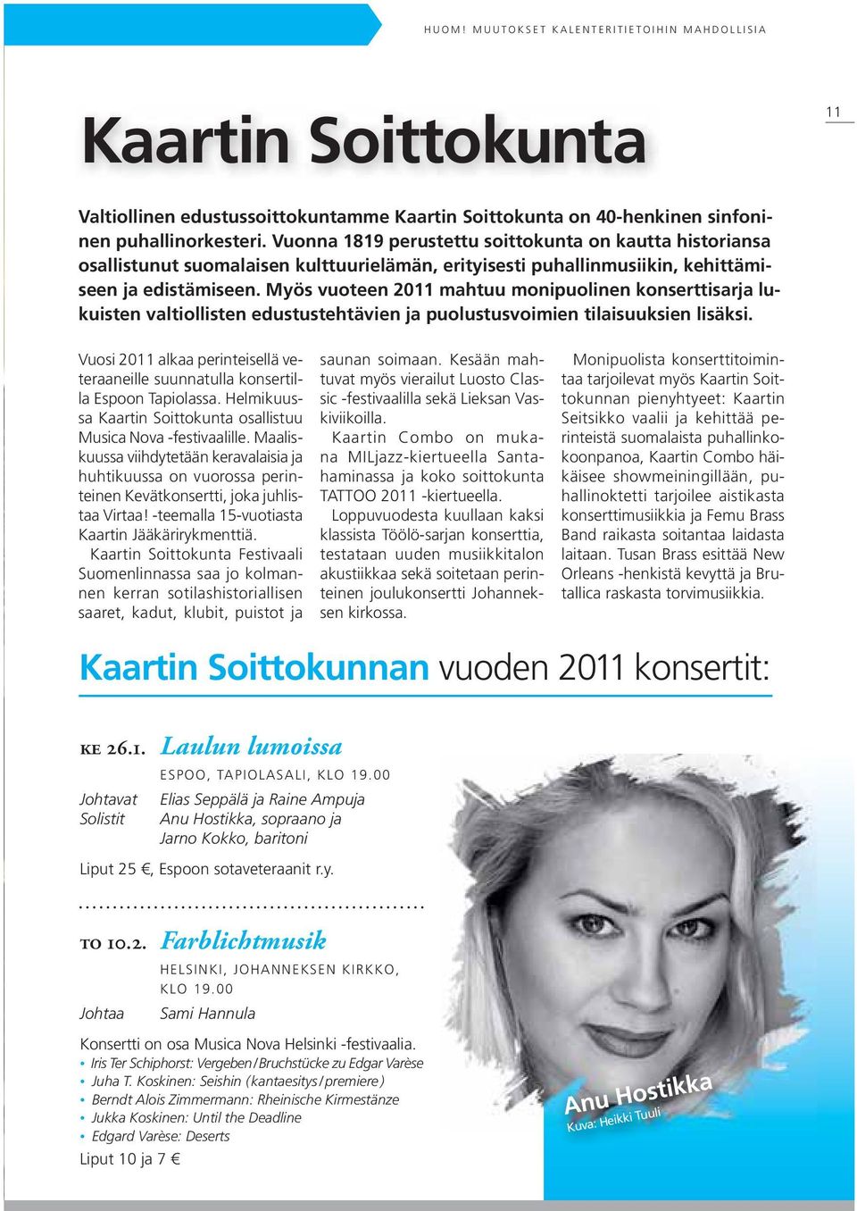 Myös vuoteen 2011 mahtuu monipuolinen konserttisarja lukuisten valtiollisten edustustehtävien ja puolustusvoimien tilaisuuksien lisäksi.