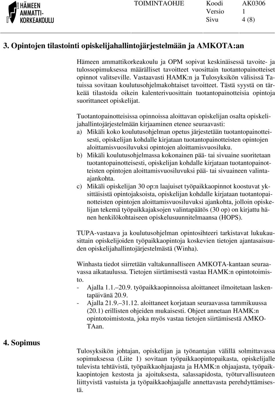 tuotantopainotteiset opinnot valitseville. Vastaavasti HAMK:n ja Tulosyksikön välisissä Tatuissa sovitaan koulutusohjelmakohtaiset tavoitteet.