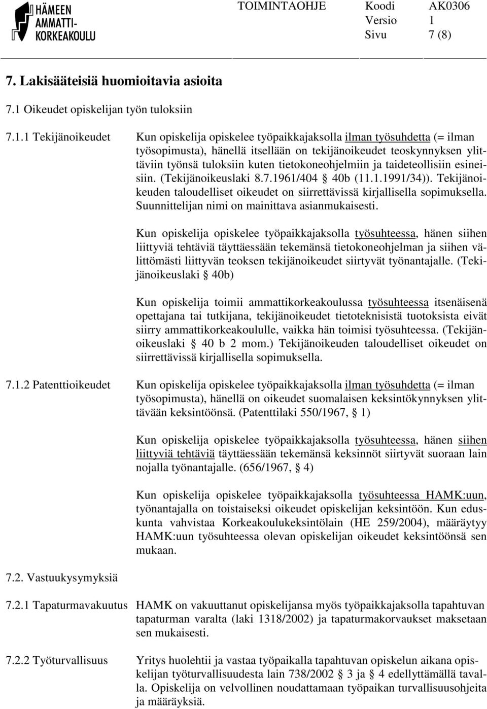 1 Tekijänoikeudet Kun opiskelija opiskelee työpaikkajaksolla ilman työsuhdetta (= ilman työsopimusta), hänellä itsellään on tekijänoikeudet teoskynnyksen ylittäviin työnsä tuloksiin kuten