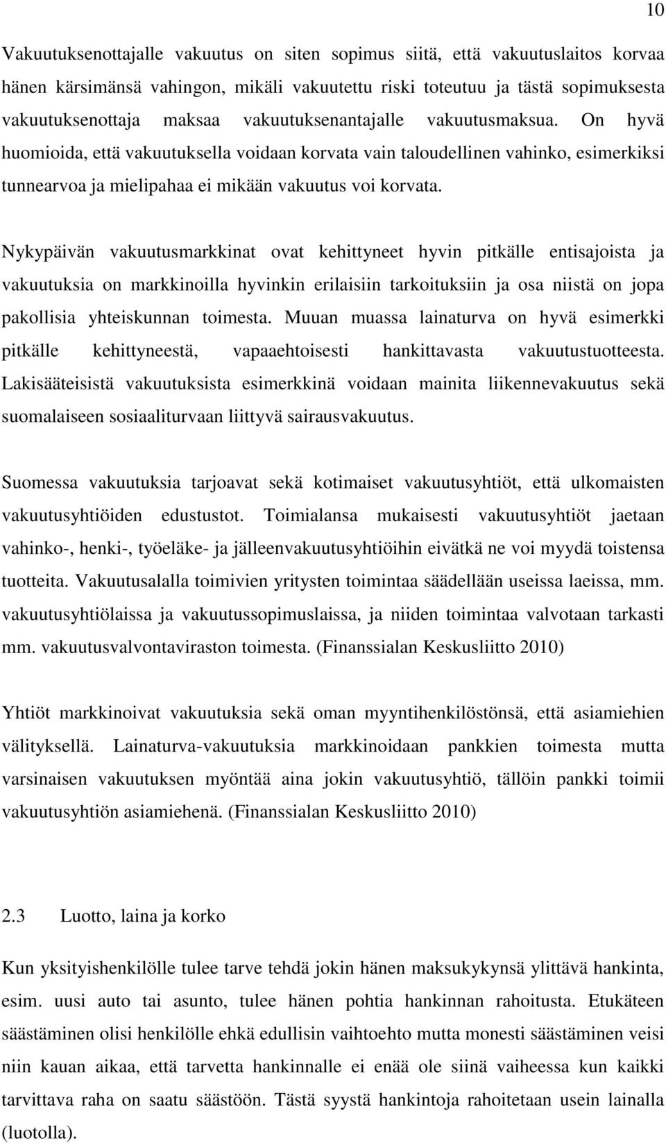 Nykypäivän vakuutusmarkkinat ovat kehittyneet hyvin pitkälle entisajoista ja vakuutuksia on markkinoilla hyvinkin erilaisiin tarkoituksiin ja osa niistä on jopa pakollisia yhteiskunnan toimesta.