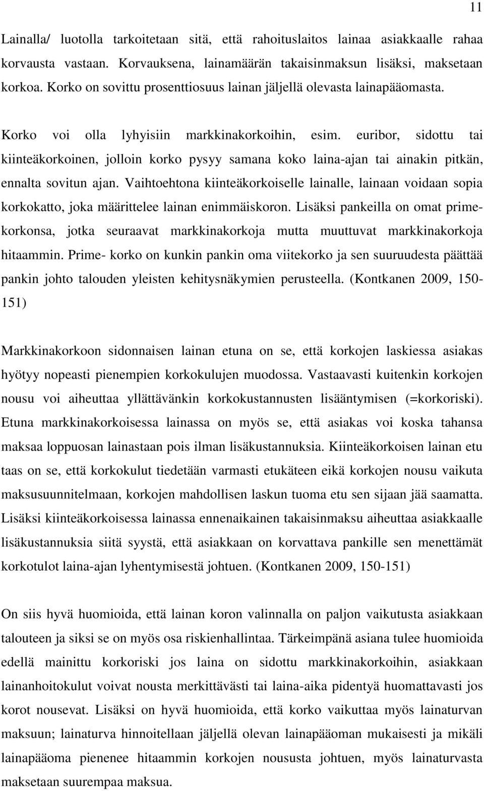 euribor, sidottu tai kiinteäkorkoinen, jolloin korko pysyy samana koko laina-ajan tai ainakin pitkän, ennalta sovitun ajan.