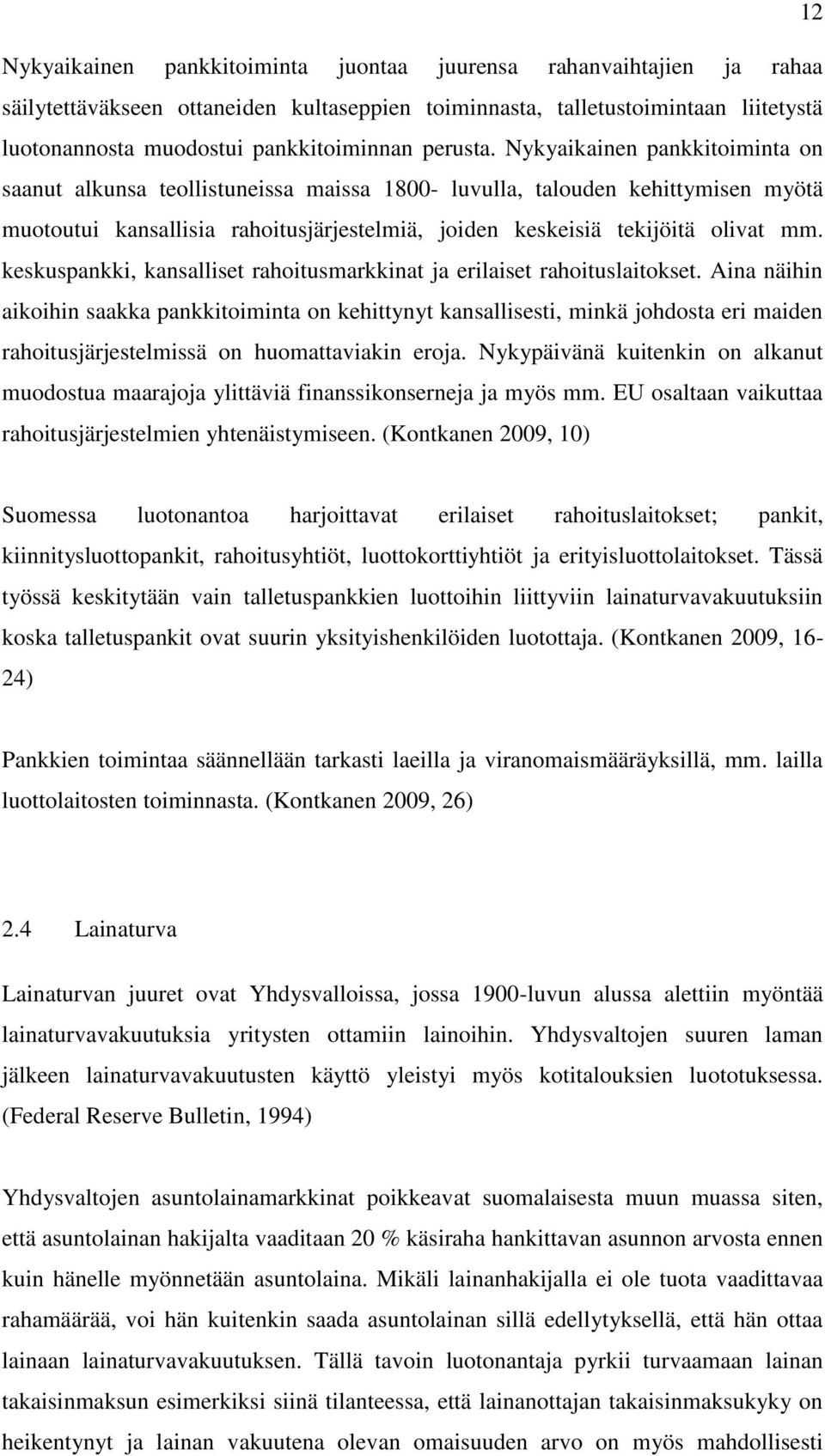 Nykyaikainen pankkitoiminta on saanut alkunsa teollistuneissa maissa 1800- luvulla, talouden kehittymisen myötä muotoutui kansallisia rahoitusjärjestelmiä, joiden keskeisiä tekijöitä olivat mm.