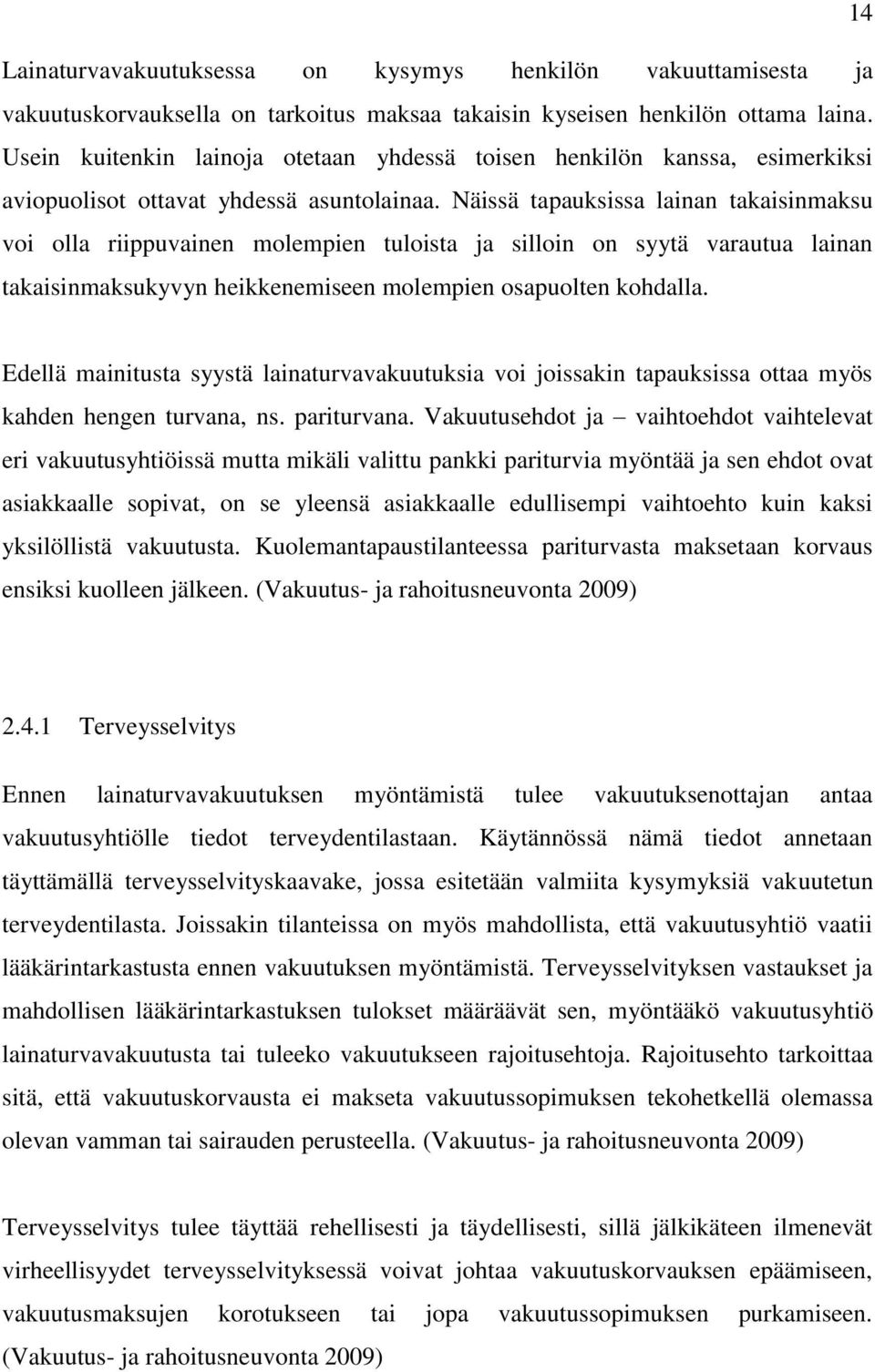 Näissä tapauksissa lainan takaisinmaksu voi olla riippuvainen molempien tuloista ja silloin on syytä varautua lainan takaisinmaksukyvyn heikkenemiseen molempien osapuolten kohdalla.