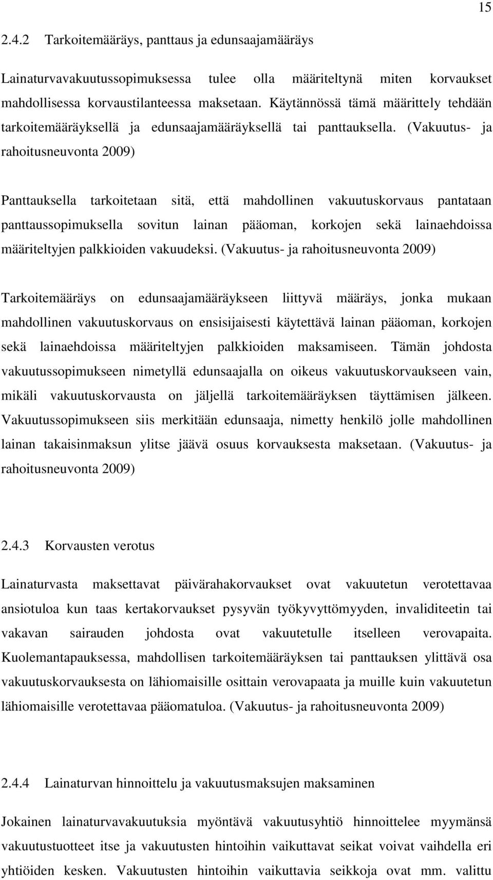 (Vakuutus- ja rahoitusneuvonta 2009) Panttauksella tarkoitetaan sitä, että mahdollinen vakuutuskorvaus pantataan panttaussopimuksella sovitun lainan pääoman, korkojen sekä lainaehdoissa määriteltyjen