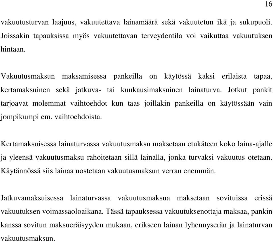 Jotkut pankit tarjoavat molemmat vaihtoehdot kun taas joillakin pankeilla on käytössään vain jompikumpi em. vaihtoehdoista.