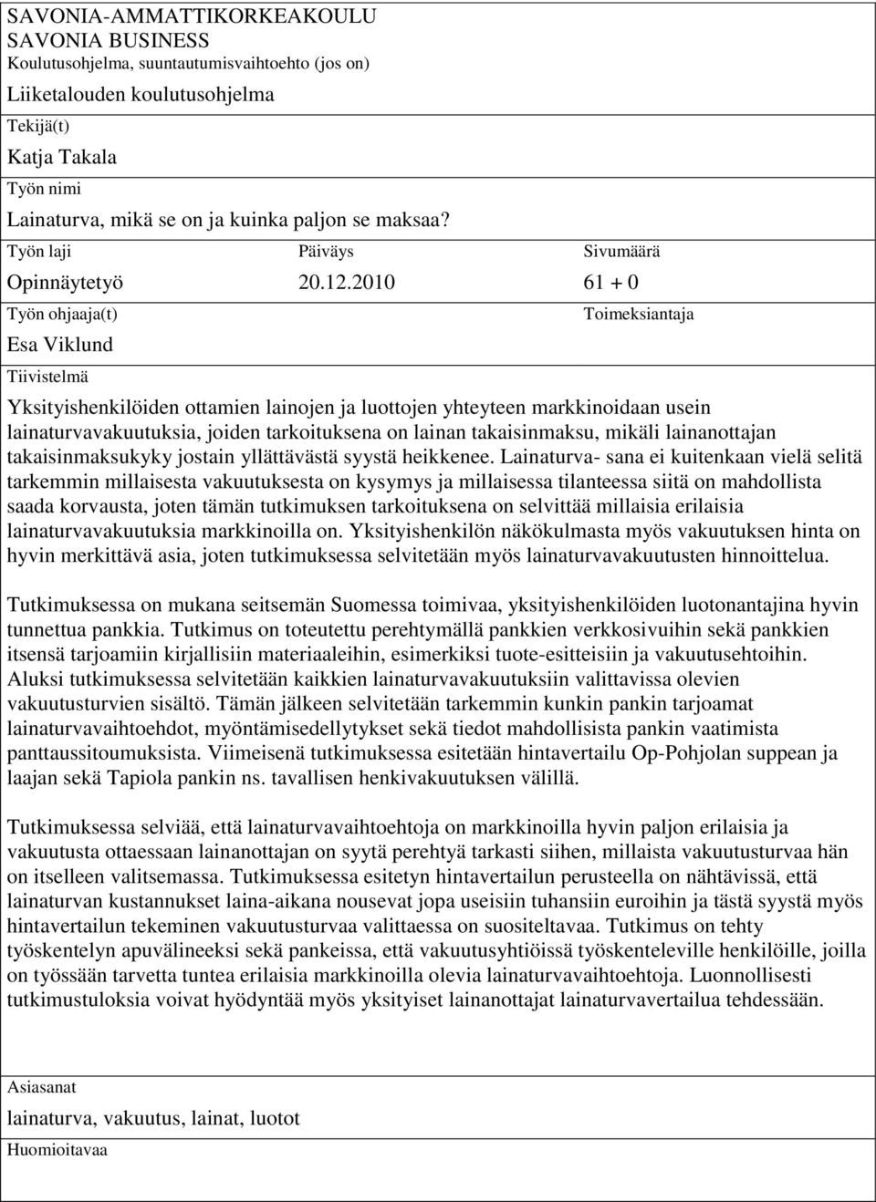 2010 Sivumäärä 61 + 0 Toimeksiantaja Yksityishenkilöiden ottamien lainojen ja luottojen yhteyteen markkinoidaan usein lainaturvavakuutuksia, joiden tarkoituksena on lainan takaisinmaksu, mikäli