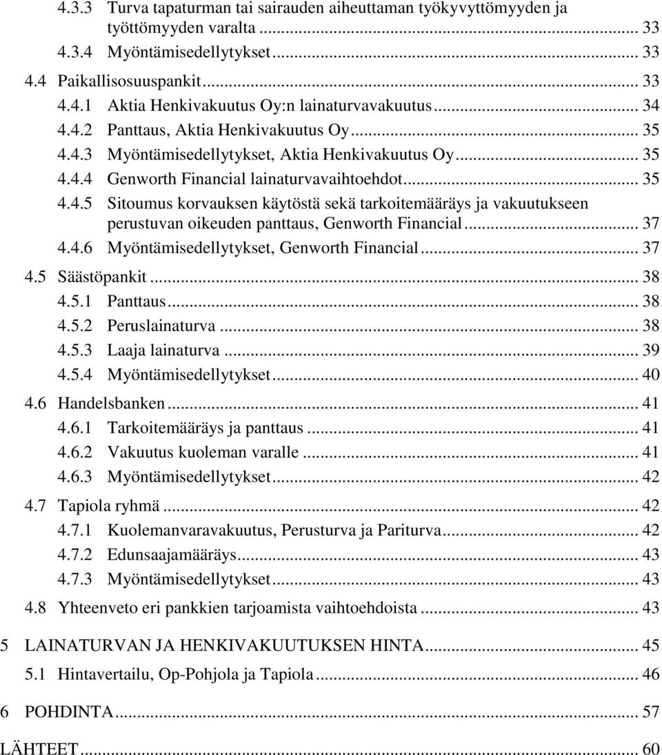 .. 37 4.4.6 Myöntämisedellytykset, Genworth Financial... 37 4.5 Säästöpankit... 38 4.5.1 Panttaus... 38 4.5.2 Peruslainaturva... 38 4.5.3 Laaja lainaturva... 39 4.5.4 Myöntämisedellytykset... 40 4.