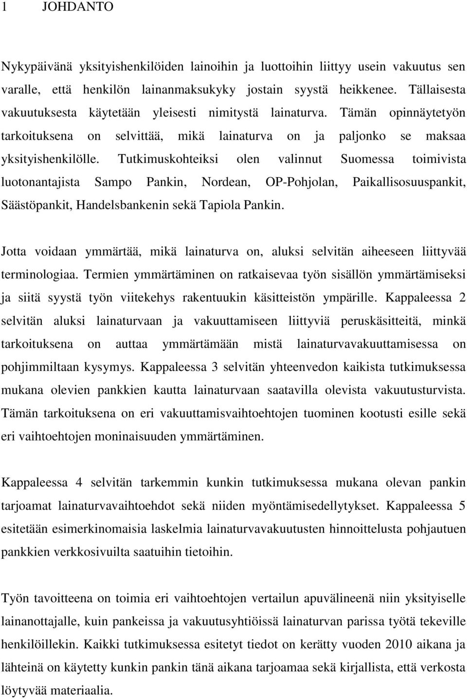 Tutkimuskohteiksi olen valinnut Suomessa toimivista luotonantajista Sampo Pankin, Nordean, OP-Pohjolan, Paikallisosuuspankit, Säästöpankit, Handelsbankenin sekä Tapiola Pankin.