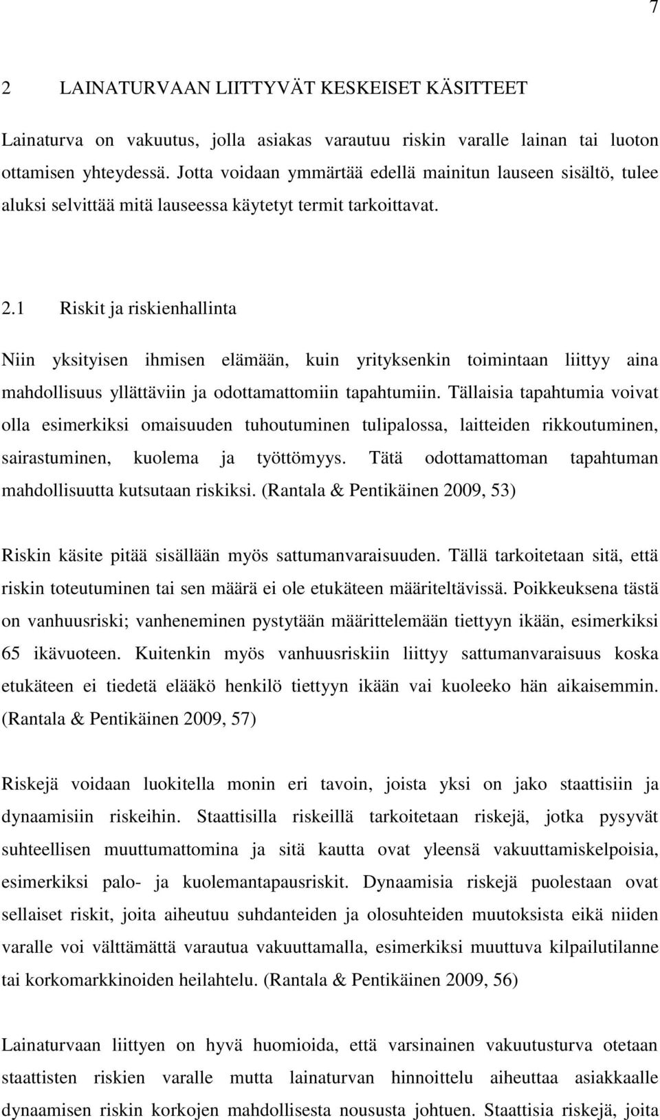 1 Riskit ja riskienhallinta Niin yksityisen ihmisen elämään, kuin yrityksenkin toimintaan liittyy aina mahdollisuus yllättäviin ja odottamattomiin tapahtumiin.