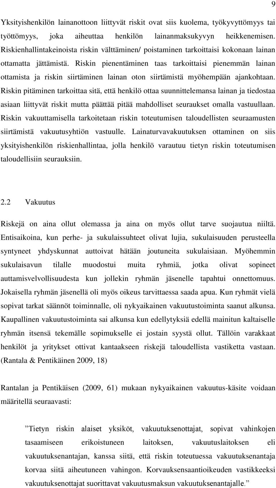 Riskin pienentäminen taas tarkoittaisi pienemmän lainan ottamista ja riskin siirtäminen lainan oton siirtämistä myöhempään ajankohtaan.