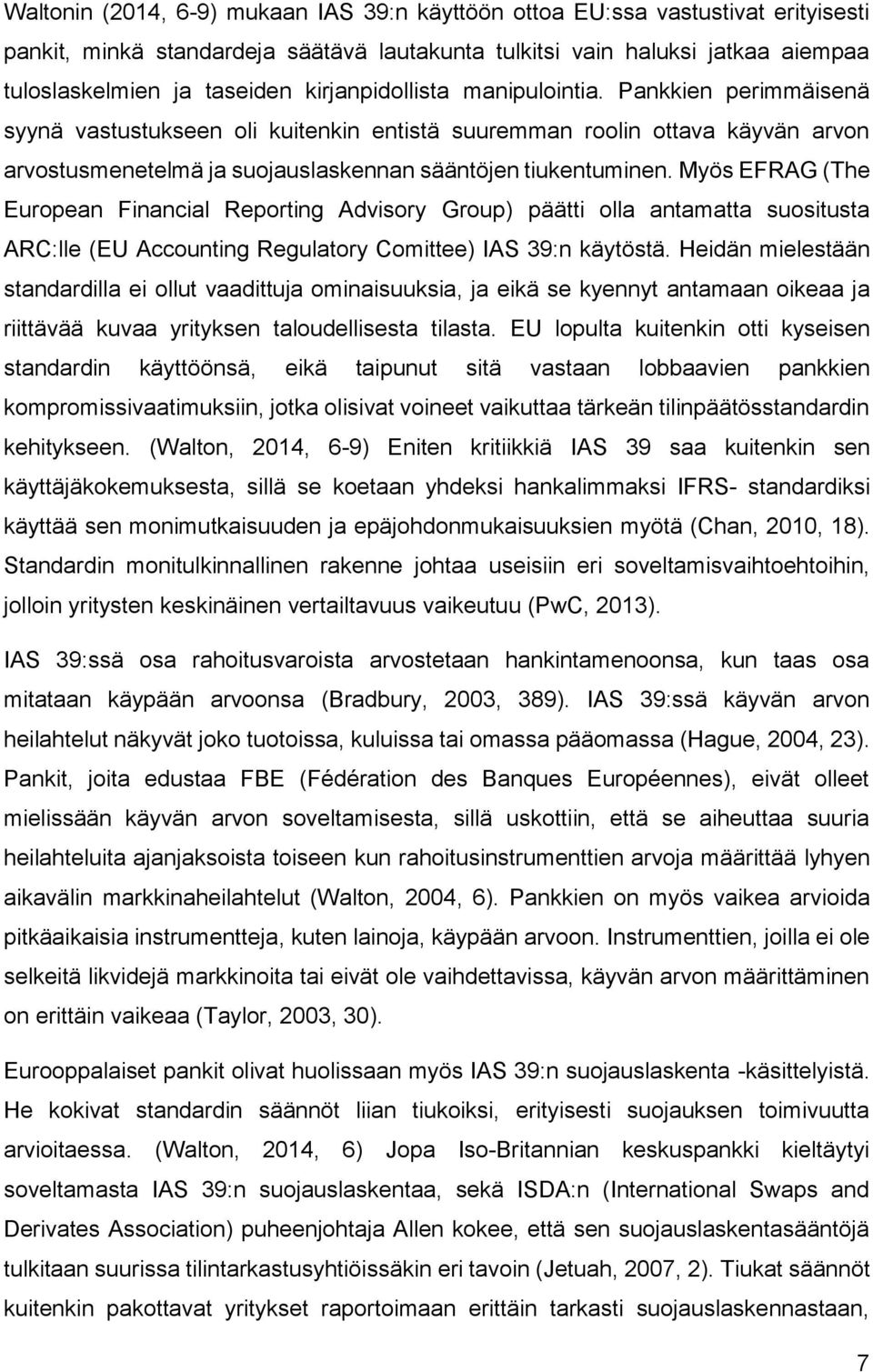 Myös EFRAG (The European Financial Reporting Advisory Group) päätti olla antamatta suositusta ARC:lle (EU Accounting Regulatory Comittee) IAS 39:n käytöstä.