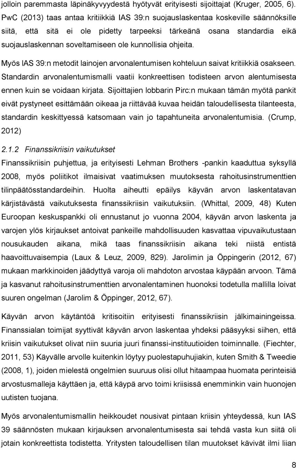 kunnollisia ohjeita. Myös las 39:n metodit lainojen arvonalentumisen kohteluun saivat kritiikkiä osakseen.