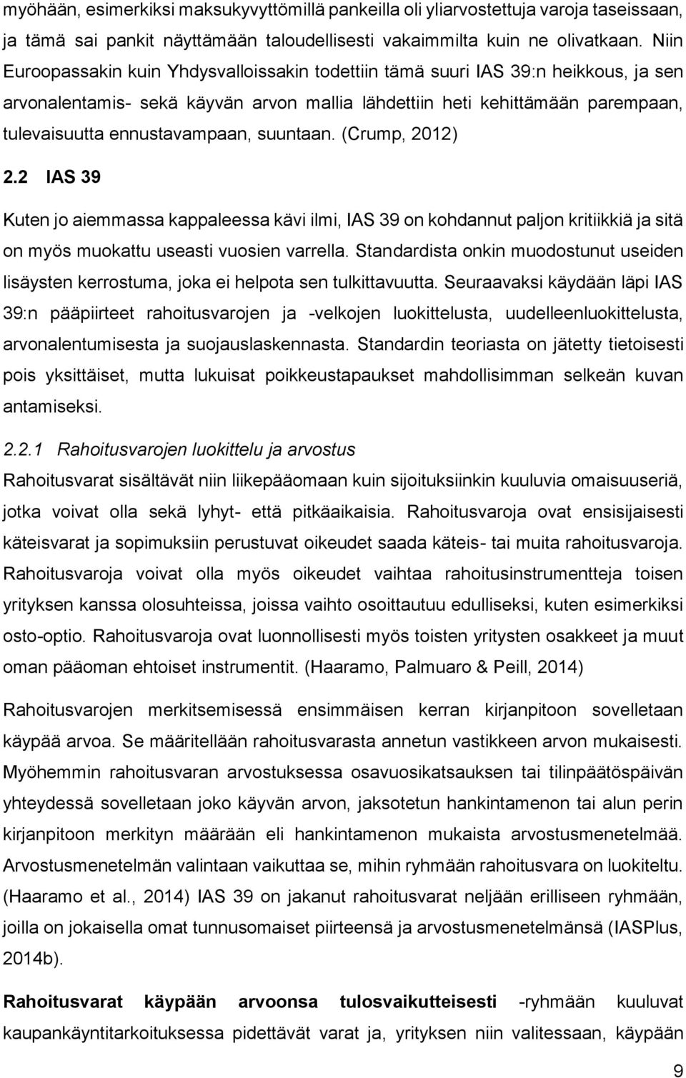 suuntaan. (Crump, 2012) 2.2 IAS 39 Kuten jo aiemmassa kappaleessa kävi ilmi, IAS 39 on kohdannut paljon kritiikkiä ja sitä on myös muokattu useasti vuosien varrella.