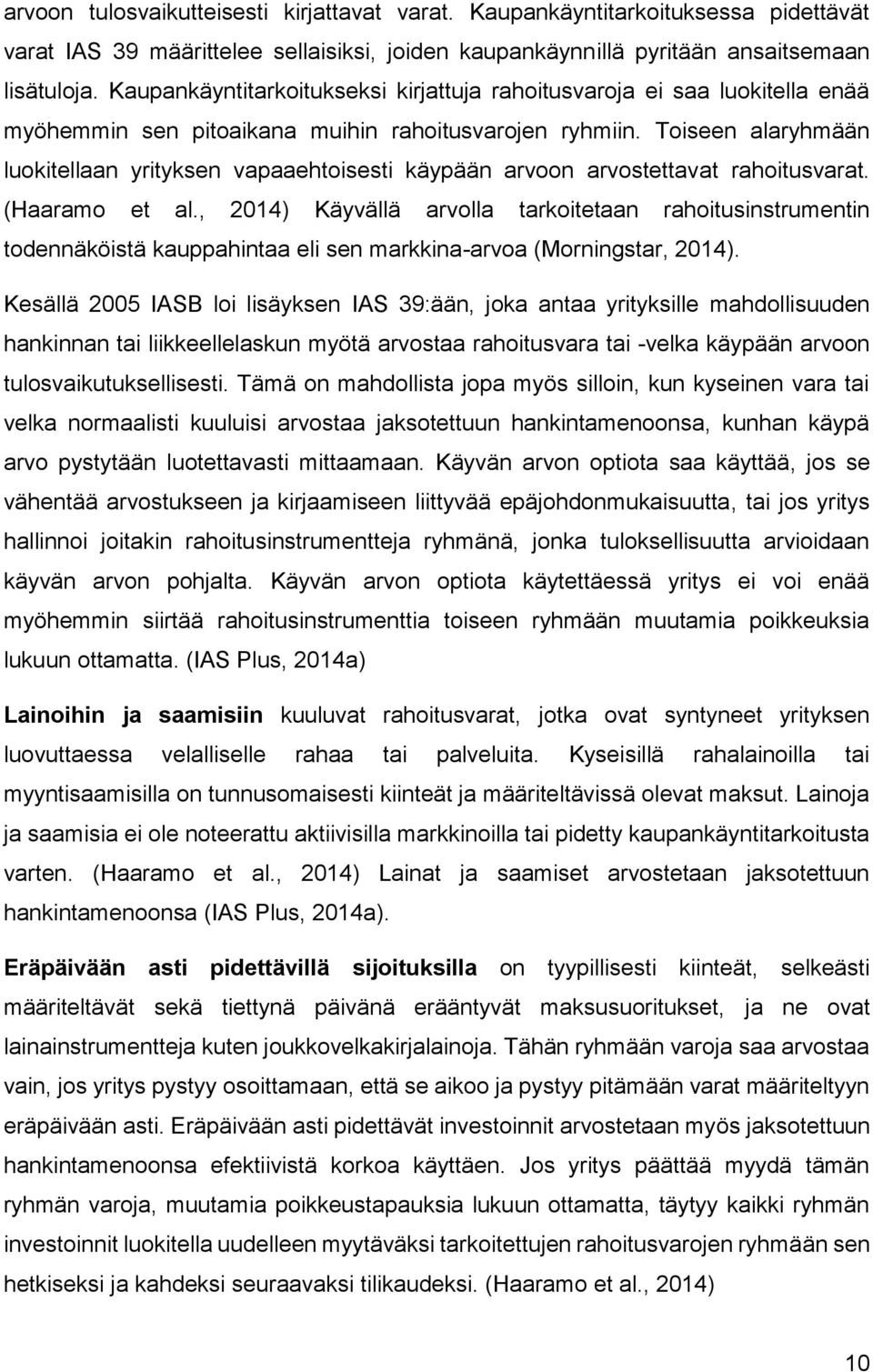 Toiseen alaryhmään luokitellaan yrityksen vapaaehtoisesti käypään arvoon arvostettavat rahoitusvarat. (Haaramo et al.