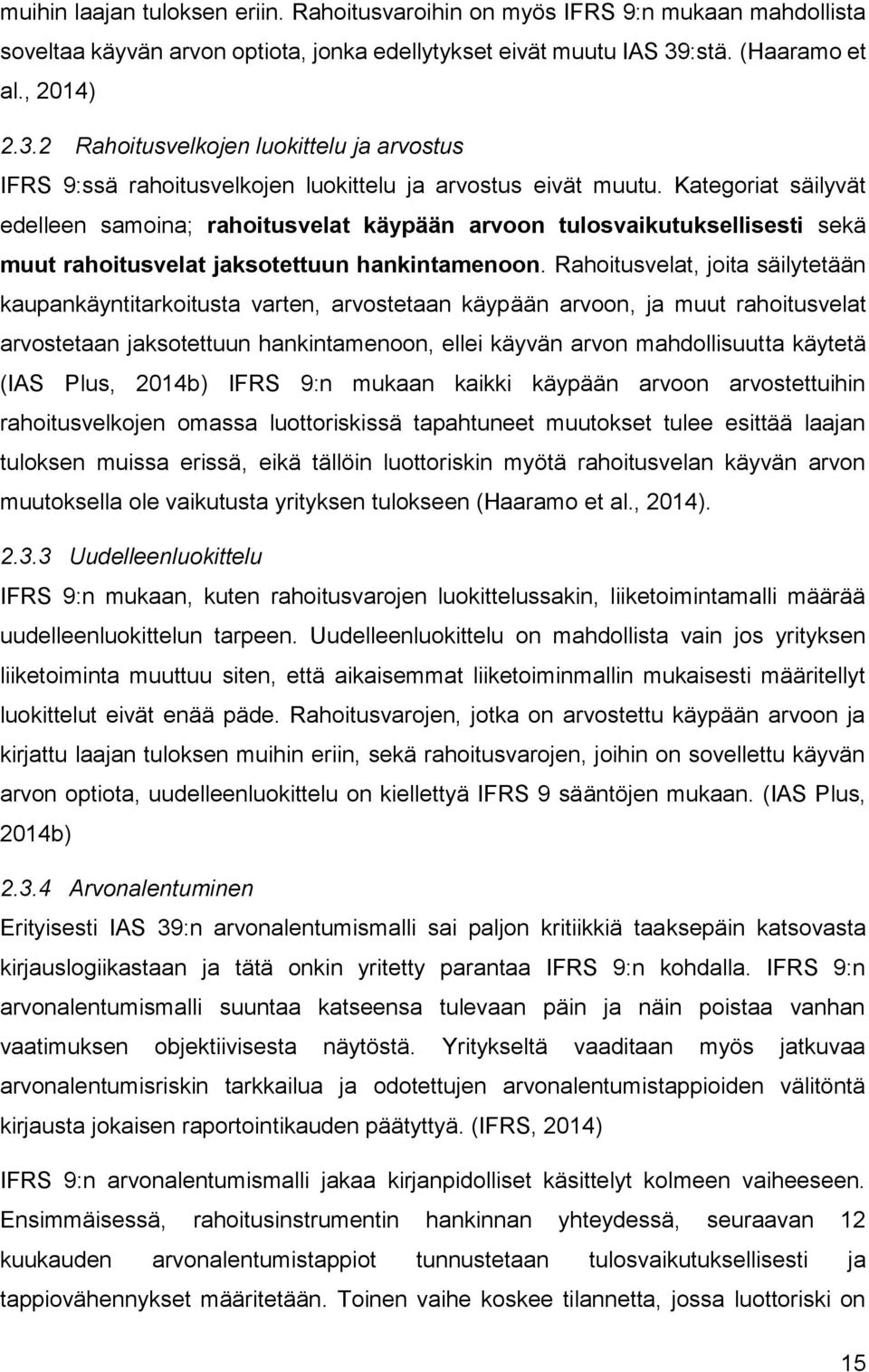 Kategoriat säilyvät edelleen samoina; rahoitusvelat käypään arvoon tulosvaikutuksellisesti sekä muut rahoitusvelat jaksotettuun hankintamenoon.