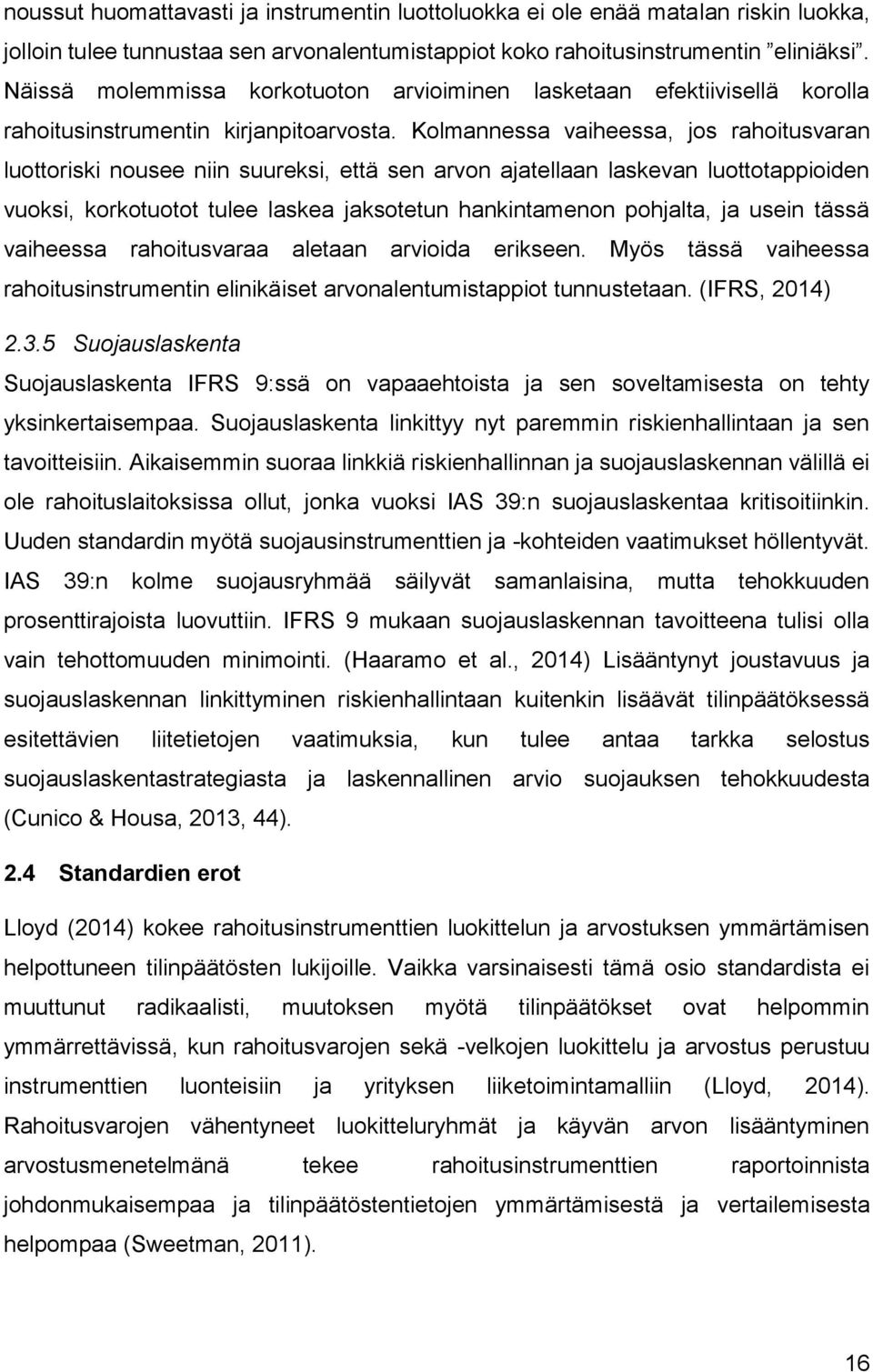 Kolmannessa vaiheessa, jos rahoitusvaran luottoriski nousee niin suureksi, että sen arvon ajatellaan laskevan luottotappioiden vuoksi, korkotuotot tulee laskea jaksotetun hankintamenon pohjalta, ja