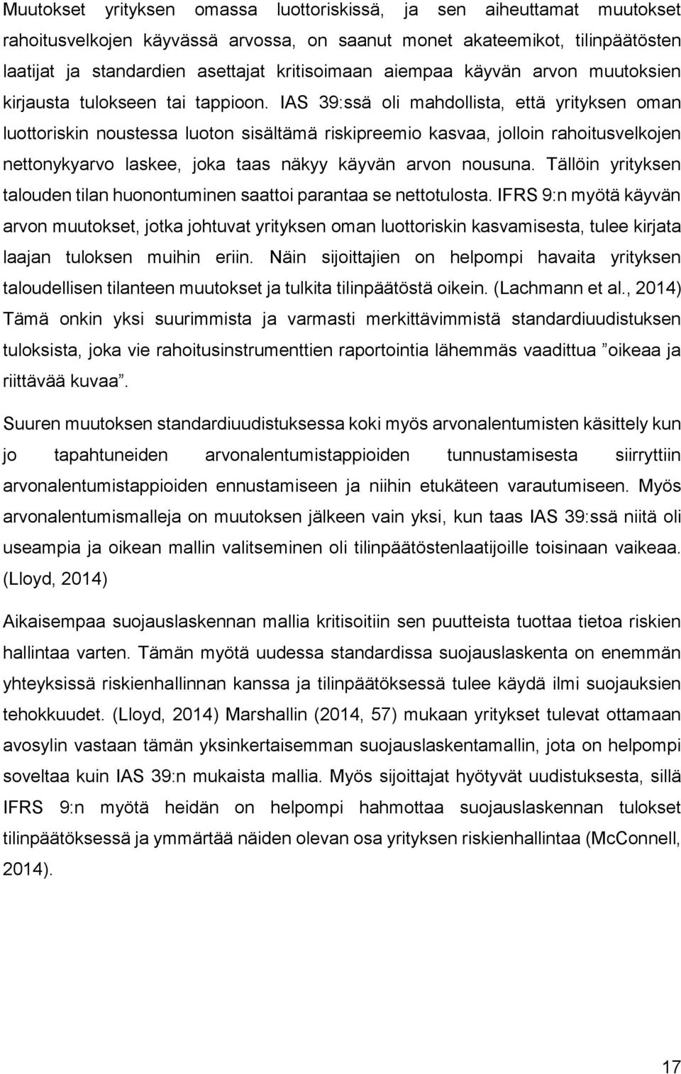 IAS 39:ssä oli mahdollista, että yrityksen oman luottoriskin noustessa luoton sisältämä riskipreemio kasvaa, jolloin rahoitusvelkojen nettonykyarvo laskee, joka taas näkyy käyvän arvon nousuna.