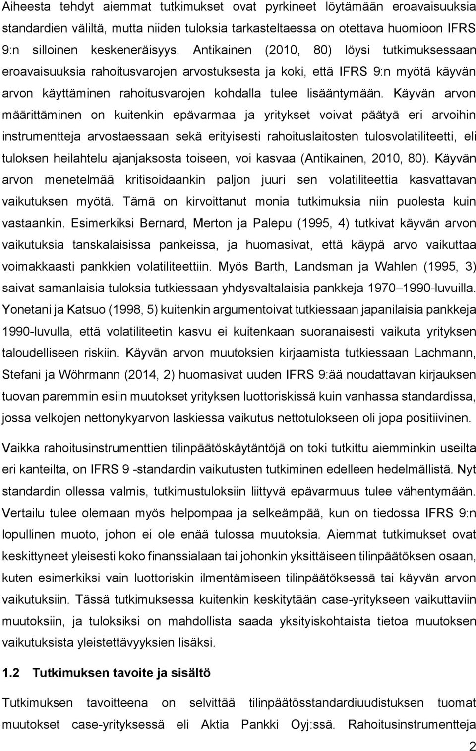 Käyvän arvon määrittäminen on kuitenkin epävarmaa ja yritykset voivat päätyä eri arvoihin instrumentteja arvostaessaan sekä erityisesti rahoituslaitosten tulosvolatiliteetti, eli tuloksen heilahtelu