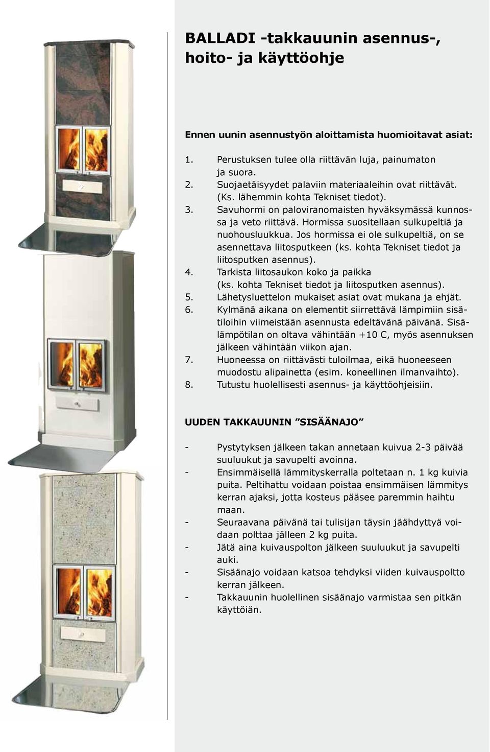 Hormissa suositellaan sulkupeltiä ja nuohousluukkua. Jos hormissa ei ole sulkupeltiä, on se asennettava liitosputkeen (ks. kohta Tekniset tiedot ja liitosputken asennus). 4.