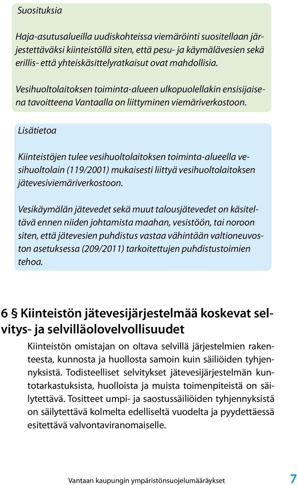 Lisätietoa Kiinteistöjen tulee vesihuoltolaitoksen toiminta-alueella vesihuoltolain (119/2001) mukaisesti liittyä vesihuoltolaitoksen jätevesiviemäriverkostoon.