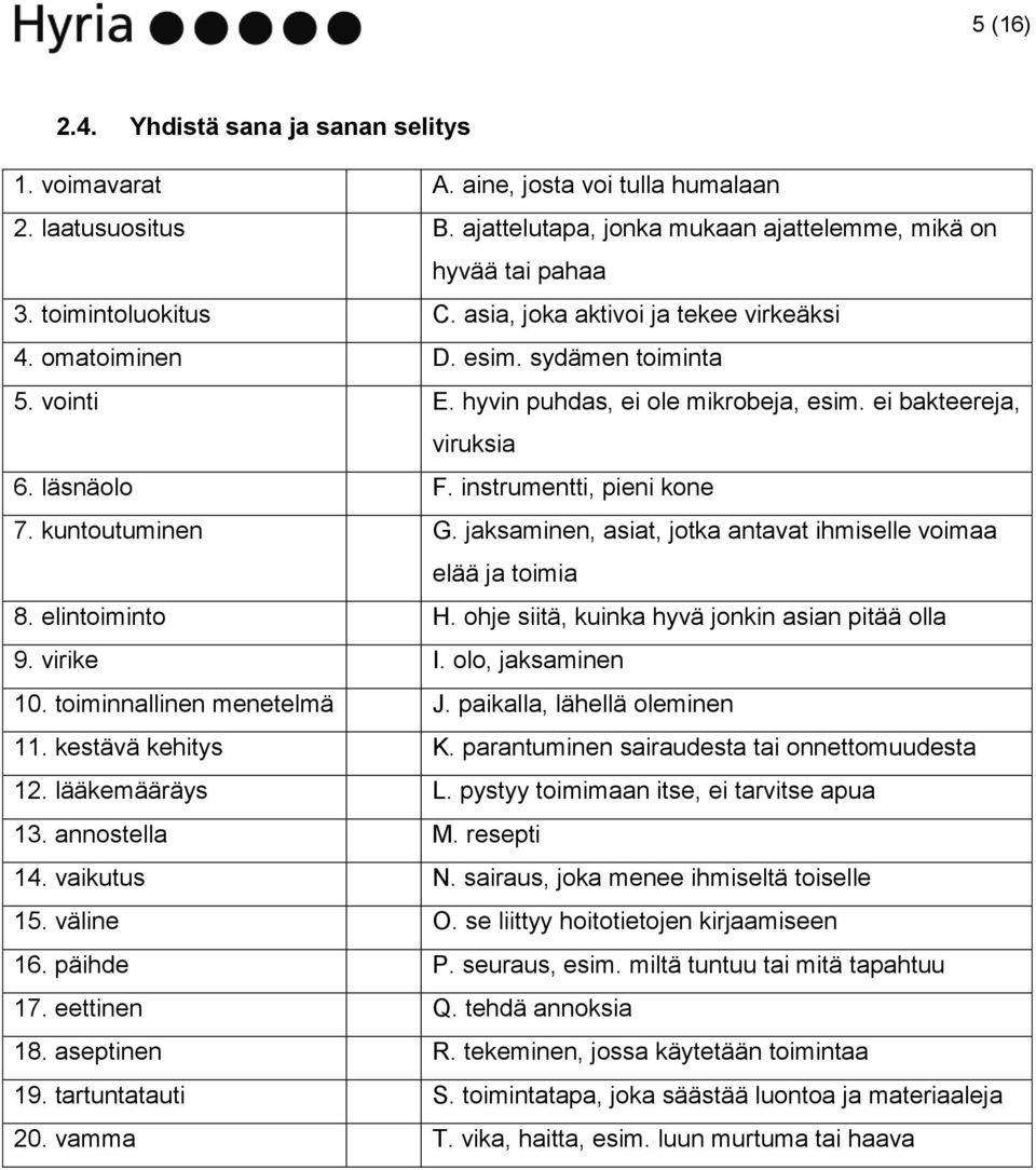 kuntoutuminen G. jaksaminen, asiat, jotka antavat ihmiselle voimaa elää ja toimia 8. elintoiminto H. ohje siitä, kuinka hyvä jonkin asian pitää olla 9. virike I. olo, jaksaminen 10.