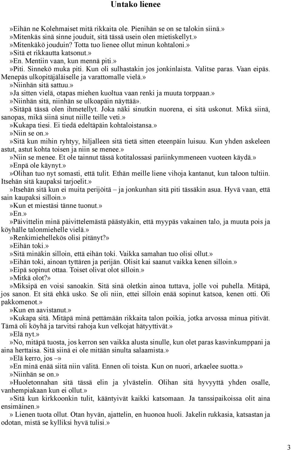 Menepäs ulkopitäjäläiselle ja varattomalle vielä.»»niinhän sitä sattuu.»»ja sitten vielä, otapas miehen kuoltua vaan renki ja muuta torppaan.»»niinhän sitä, niinhän se ulkoapäin näyttää».