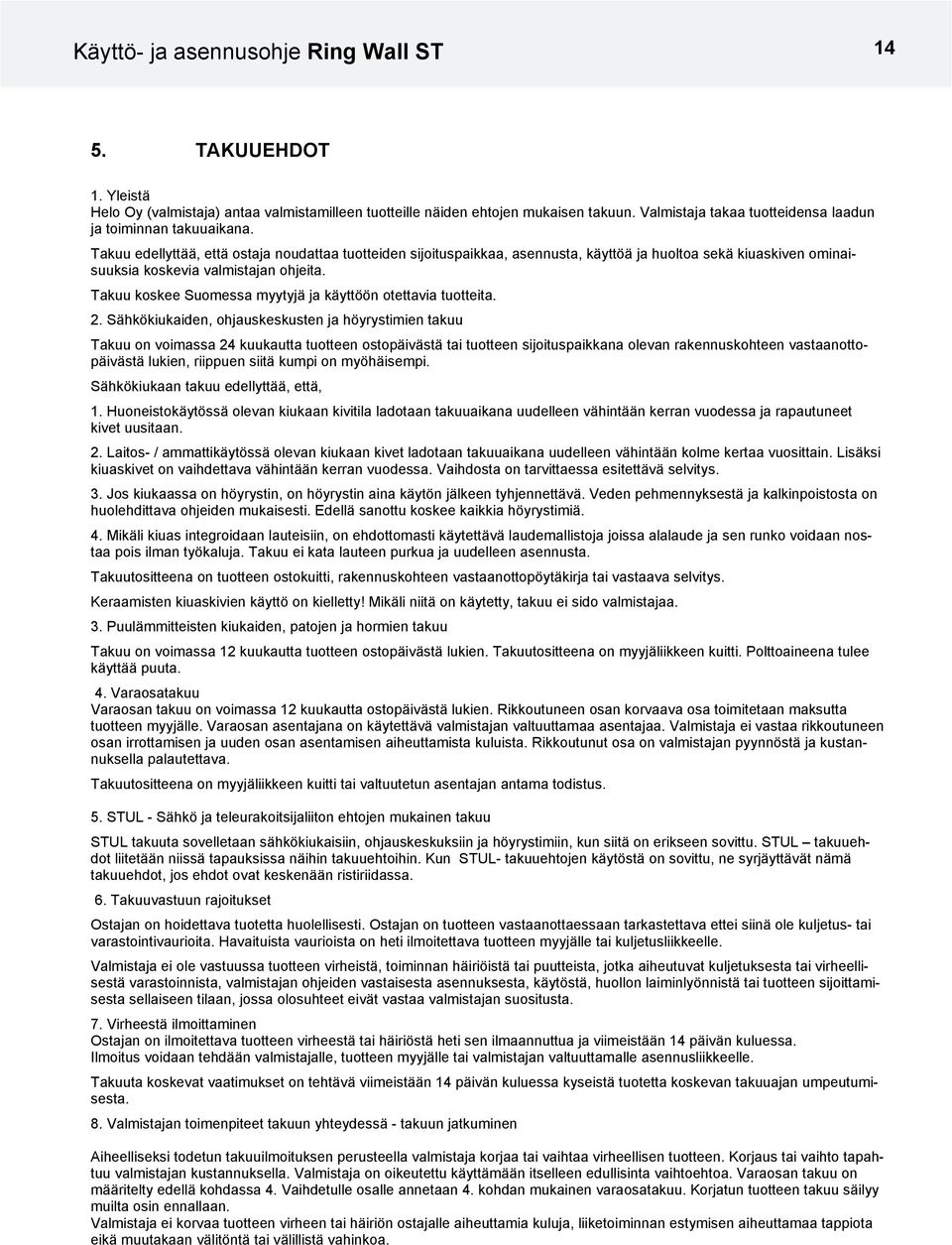 Takuu edellyttää, että ostaja noudattaa tuotteiden sijoituspaikkaa, asennusta, käyttöä ja huoltoa sekä kiuaskiven ominaisuuksia koskevia valmistajan ohjeita.