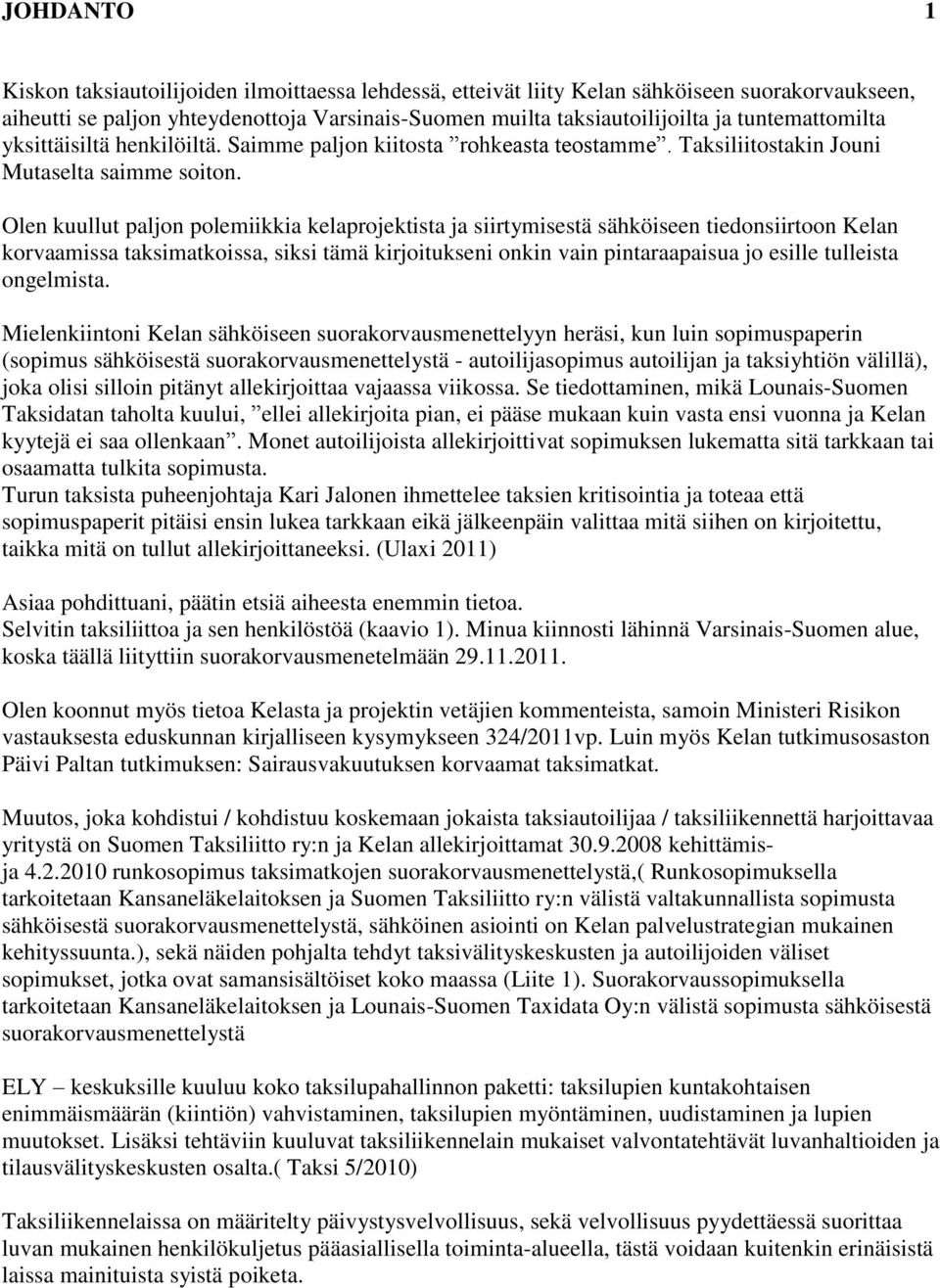 Olen kuullut paljon polemiikkia kelaprojektista ja siirtymisestä sähköiseen tiedonsiirtoon Kelan korvaamissa taksimatkoissa, siksi tämä kirjoitukseni onkin vain pintaraapaisua jo esille tulleista