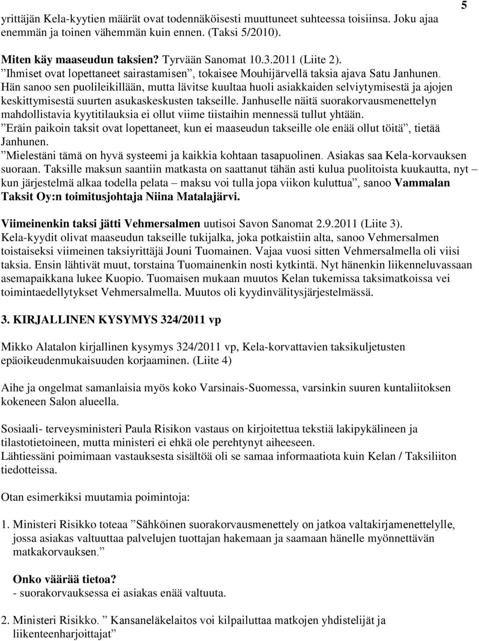 Hän sanoo sen puolileikillään, mutta lävitse kuultaa huoli asiakkaiden selviytymisestä ja ajojen keskittymisestä suurten asukaskeskusten takseille.