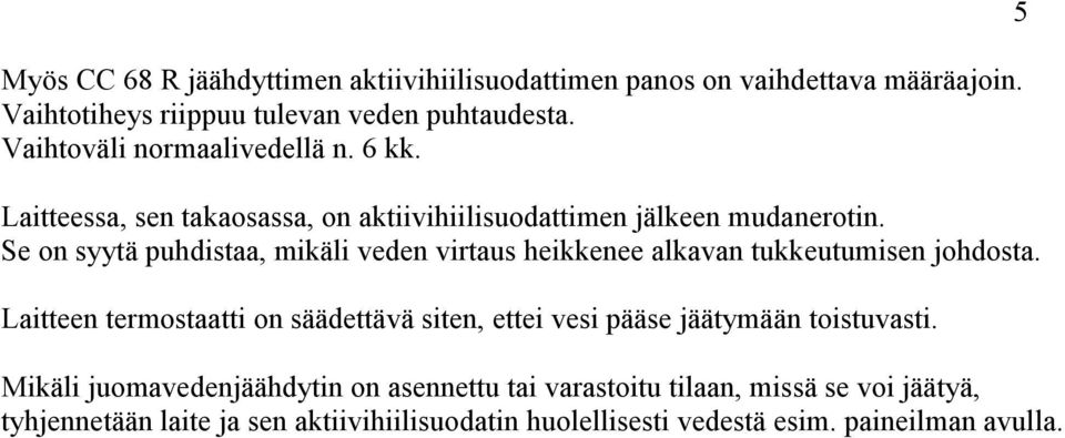 Se on syytä puhdistaa, mikäli veden virtaus heikkenee alkavan tukkeutumisen johdosta.