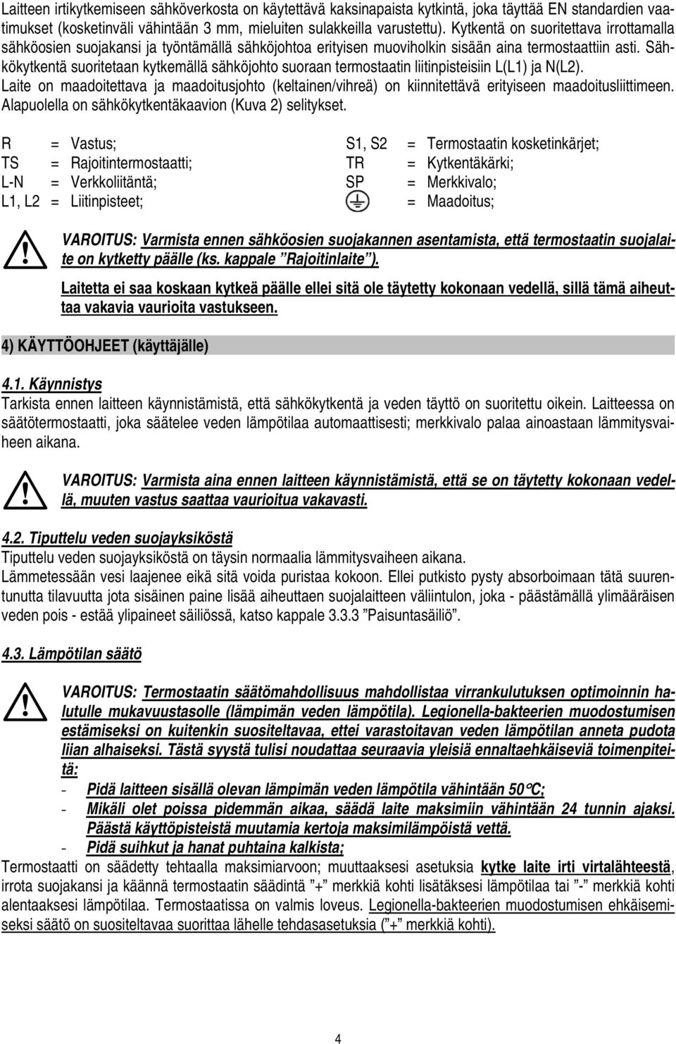 Sähkökytkentä suoritetaan kytkemällä sähköjohto suoraan termostaatin liitinpisteisiin L(L1) ja N(L2).