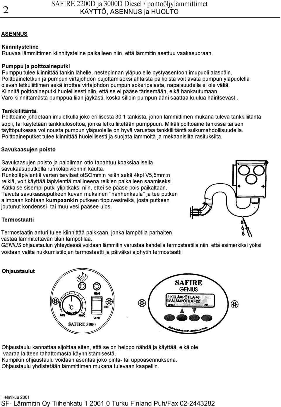 Polttoaineletkun ja pumpun virtajohdon pujottamiseksi ahtaista paikoista voit avata pumpun yläpuolella olevan letkuliittimen sekä irrottaa virtajohdon pumpun sokeripalasta, napaisuudella ei ole väliä.