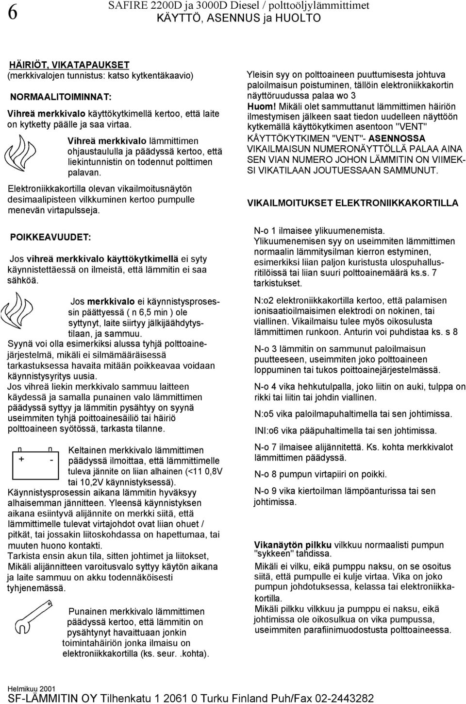 Elektroniikkakortilla olevan vikailmoitusnäytön desimaalipisteen vilkkuminen kertoo pumpulle menevän virtapulsseja.