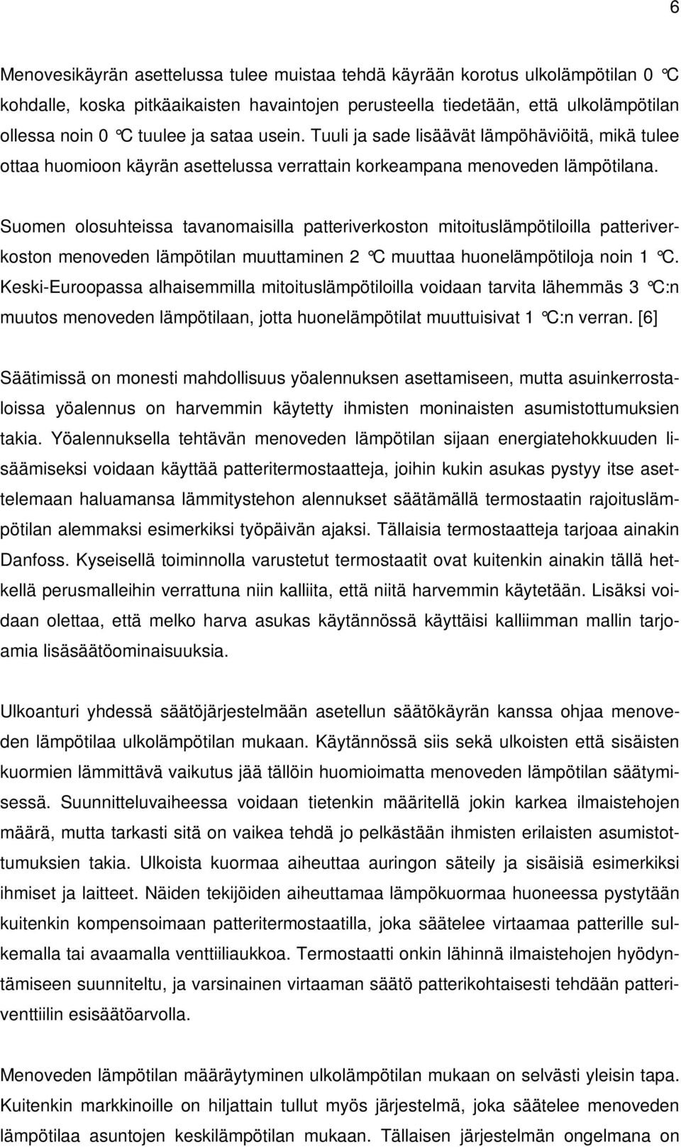 Suomen olosuhteissa tavanomaisilla patteriverkoston mitoituslämpötiloilla patteriverkoston menoveden lämpötilan muuttaminen 2 C muuttaa huonelämpötiloja noin 1 C.